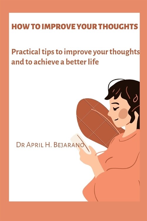 How to Improve Your Thoughts: Practical tips to improve your thoughts and to achieve a better life (Paperback)