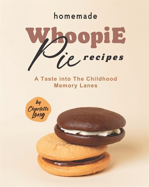 Homemade Whoopie Pie Recipes: A Taste into The Childhood Memory Lanes (Paperback)