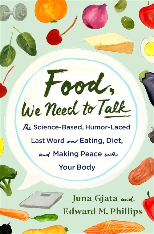 Food, We Need to Talk: The Science-Based, Humor-Laced Last Word on Eating, Diet, and Making Peace with Your Body (Hardcover)