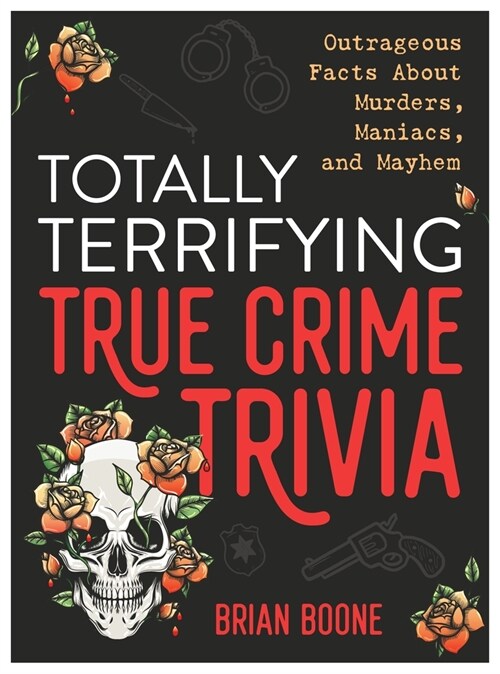 Totally Terrifying True Crime Trivia: Outrageous Facts about Murders, Maniacs, and Mayhem (Paperback)