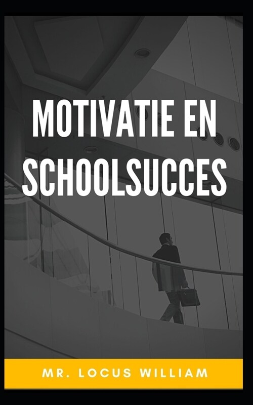 Motivatie en schoolsucces: Motivatie van succes die je leven veranderen. (Paperback)