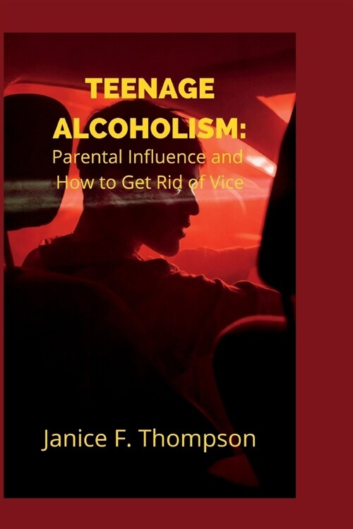 Teenage Alcoholism: Parental Influence and How to Giuoget Rid of Vice (Paperback)