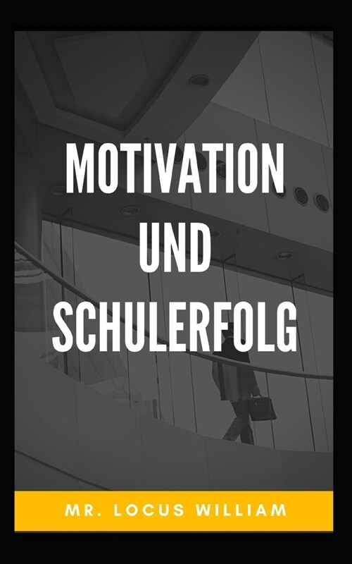 Motivation und Schulerfolg: Erfolgsmotivation, die Ihr Leben ver?dert. (Paperback)