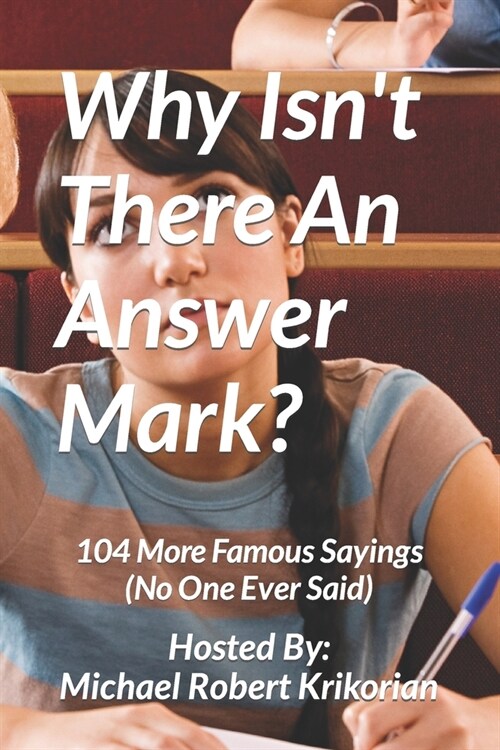 Why Isnt There An Answer Mark?: 104 More Famous Sayings (No One Ever Said) (Paperback)