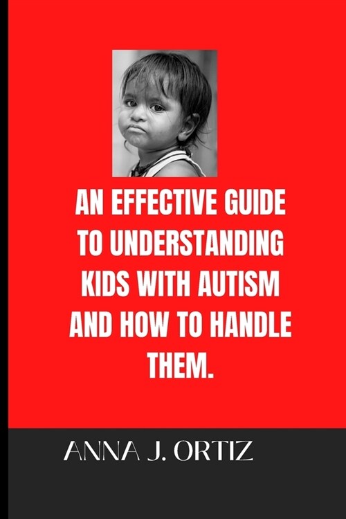 An Effective Guide to Understanding Kids with Autism and How to Handle Them (Paperback)