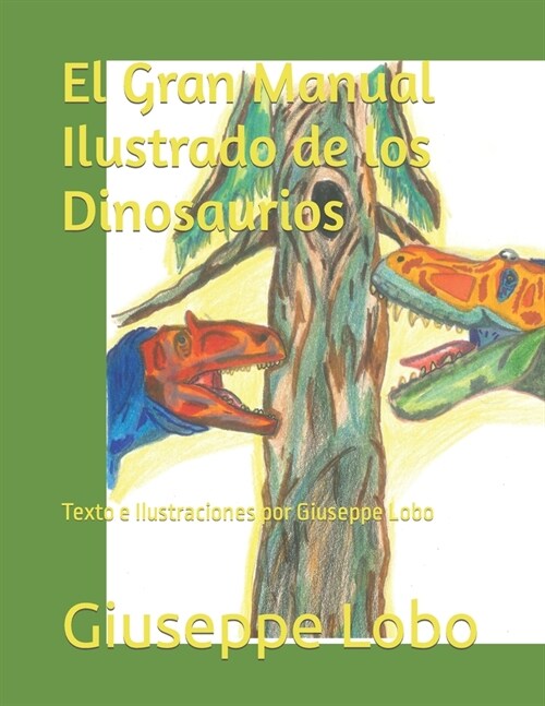 El Gran Manual Ilustrado de los Dinosaurios: Texto e Ilustraciones por Giuseppe Lobo (Paperback)