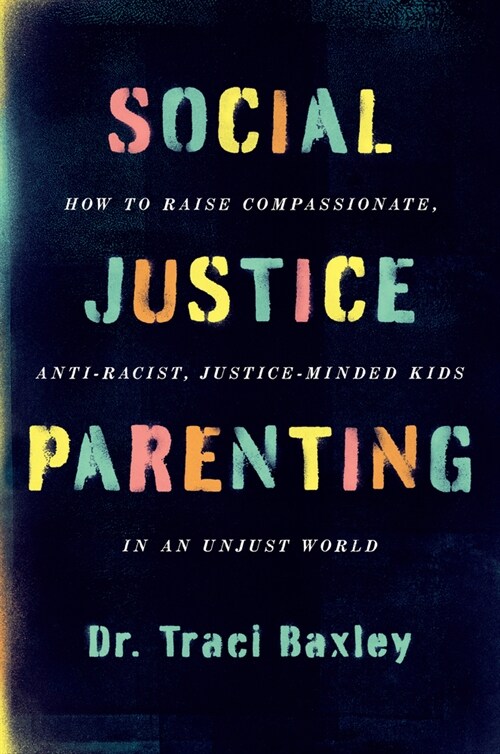Social Justice Parenting: How to Raise Compassionate, Anti-Racist, Justice-Minded Kids in an Unjust World (Paperback)