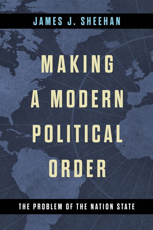 Making a Modern Political Order: The Problem of the Nation State (Hardcover)