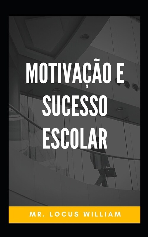 Motiva豫o e sucesso escolar: Motiva豫o de sucesso que muda sua vida. (Paperback)