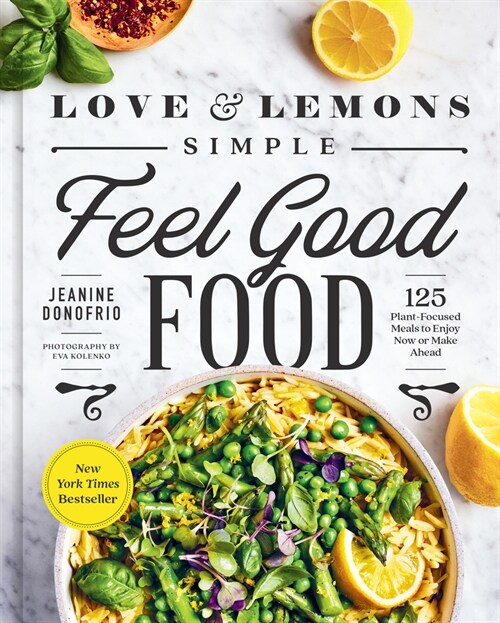 Love and Lemons Simple Feel Good Food: 125 Plant-Focused Meals to Enjoy Now or Make Ahead: A Cookbook (Hardcover)