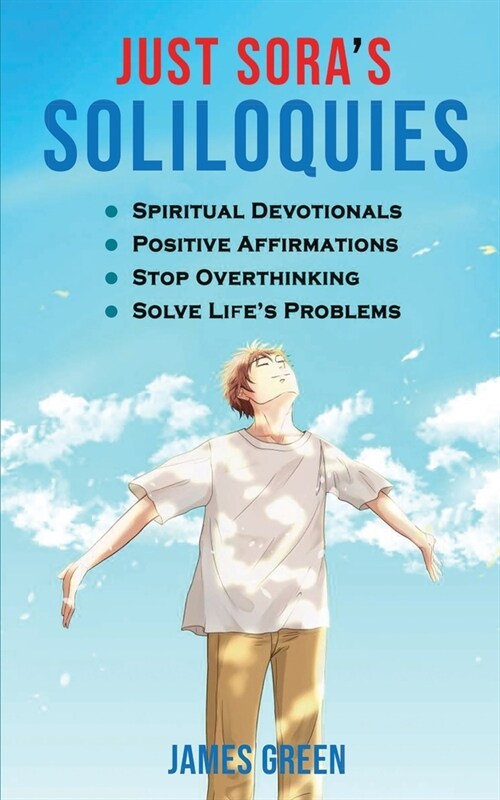 Just Soras Soliloquies: 50+ Spiritual Devotionals & Positive Affirmations To Attract Happiness, Cultivate Abundance and Wellbeing, Stop Overth (Paperback)