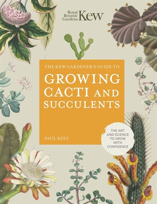 The Kew Gardeners Guide to Growing Cacti and Succulents : The Art and Science to Grow with Confidence (Hardcover)