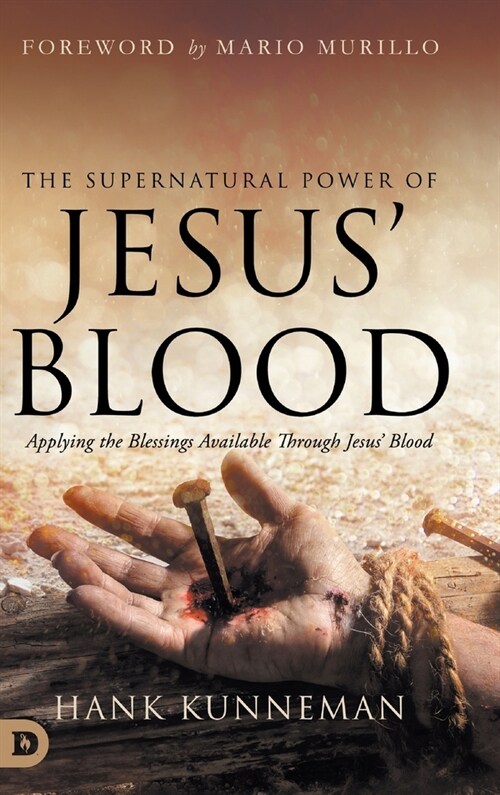 The Supernatural Power of Jesus Blood: Applying the Blessings Available Through Jesus Blood (Hardcover)