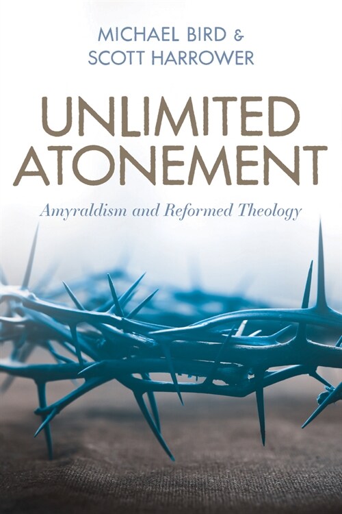 Unlimited Atonement: Amyraldism and Reformed Theology (Paperback)