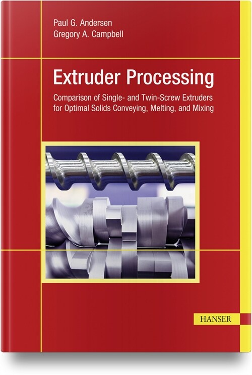 Extruder Processing: Comparison of Single- And Twin-Screw Extruders for Optimal Solids Conveying, Melting, and Mixing (Hardcover)