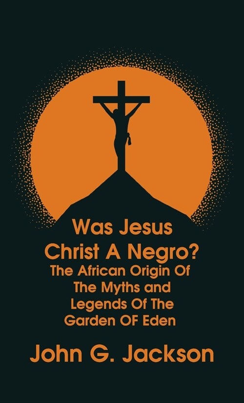 Was Jesus Christ a Negro? and The African Origin of the Myths & Legends of the Garden of Eden (Hardcover)