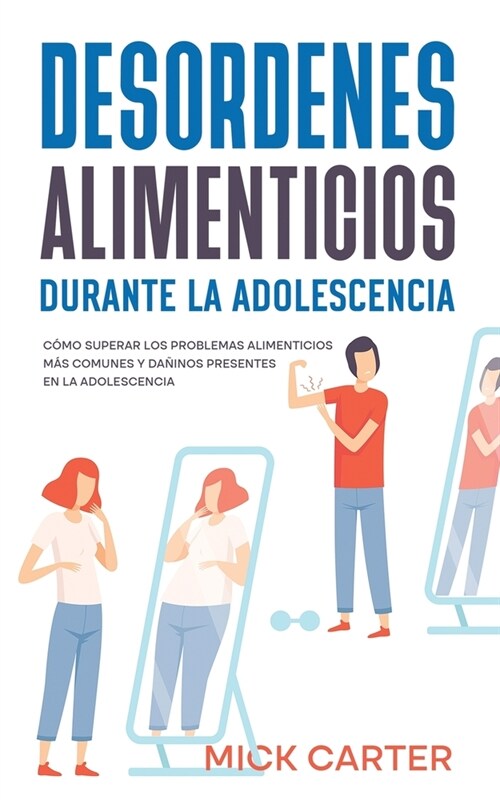 Desordenes Alimenticios durante la Adolescencia: C?o Superar los Problemas Alimenticios m? Comunes y Da?nos Presentes en la Adolescencia (Paperback)