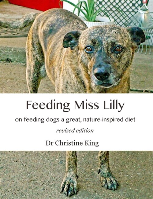 Feeding Miss Lilly: on feeding dogs a great, nature-inspired diet (Paperback)
