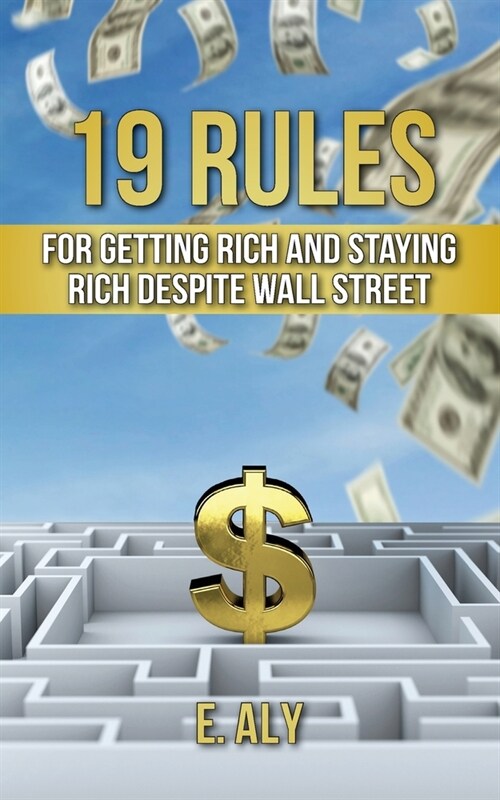 19 Rules for Getting Rich and Staying Rich Despite Wall Street (Paperback)