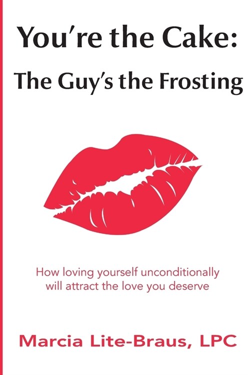 Youre the Cake, The Guys the Frosting: How loving yourself unconditionally will attract the love you deserve (Paperback)