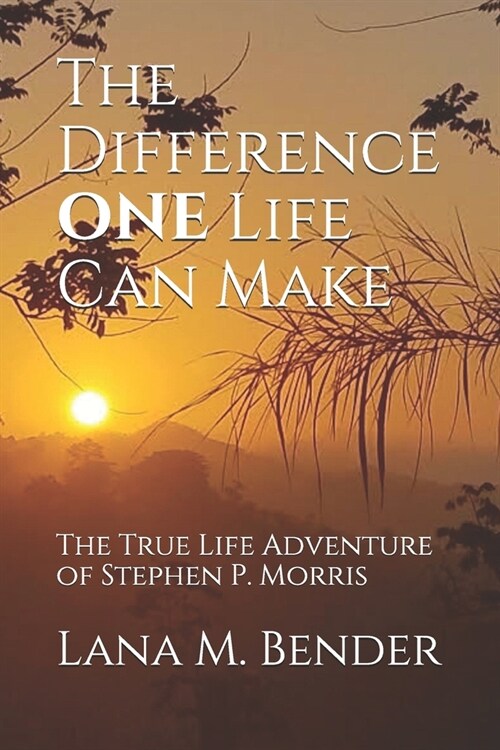 The Difference ONE Life Can Make: The True Life Adventure of Stephen P. Morris (Paperback)