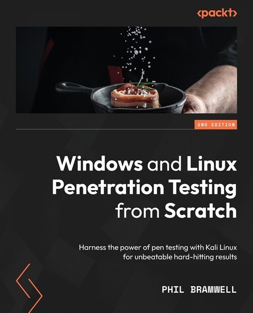 Windows and Linux Penetration Testing from Scratch - Second Edition: Harness the power of pen testing with Kali Linux for unbeatable hard-hitting resu (Paperback, 2)