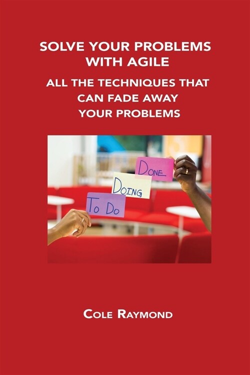 Solve Your Problems with Agile: All the Techniques That Can Fade Away Your Problems (Paperback)