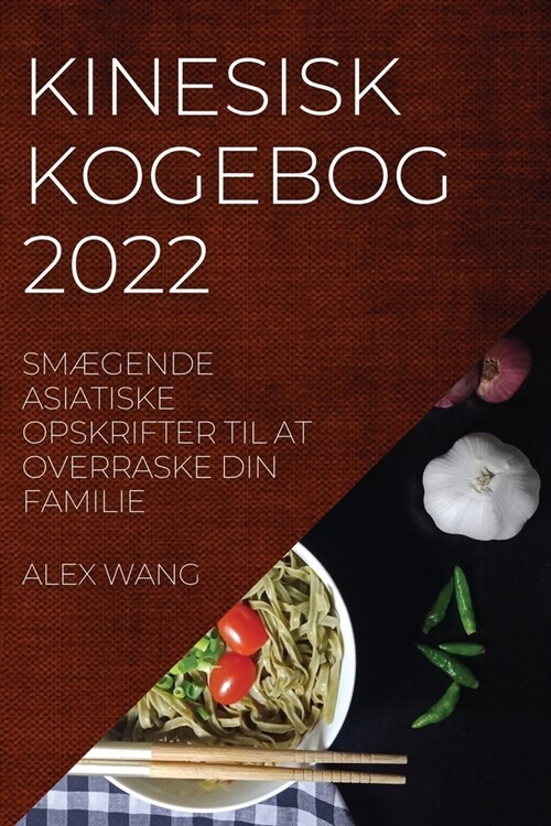 Kinesisk Kogebog 2022: Sm?ende Asiatiske Opskrifter Til at Overraske Din Familie (Paperback)
