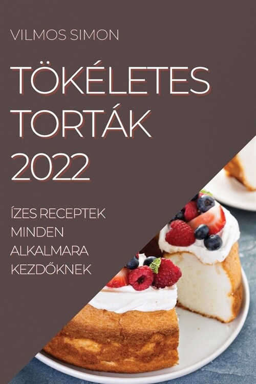 T??etes Tort? 2022: ?es Receptek Minden Alkalmara KezdŐknek (Paperback)