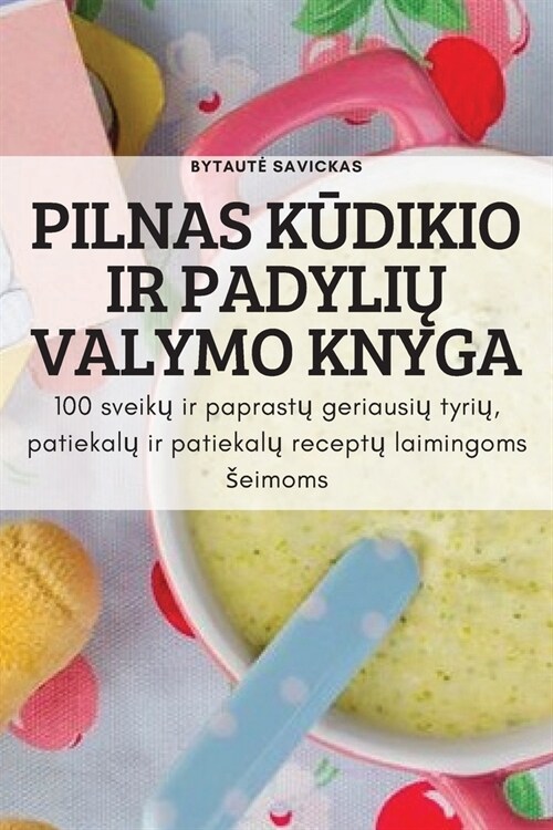 Pilnas KŪdikio IR PadyliŲ Valymo Knyga: 100 sveikų ir paprastų geriausių tyrių, patiekalų ir patiekalų recept& (Paperback)