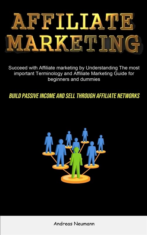 Affiliate Marketing: Succeed With Affiliate Marketing By Understanding The Most Important Terminology And Affiliate Marketing Guide For Beg (Paperback)