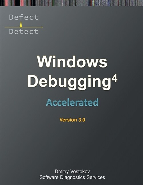 Accelerated Windows Debugging 4D: Training Course Transcript and WinDbg Practice Exercises, Third Edition (Paperback, 3)