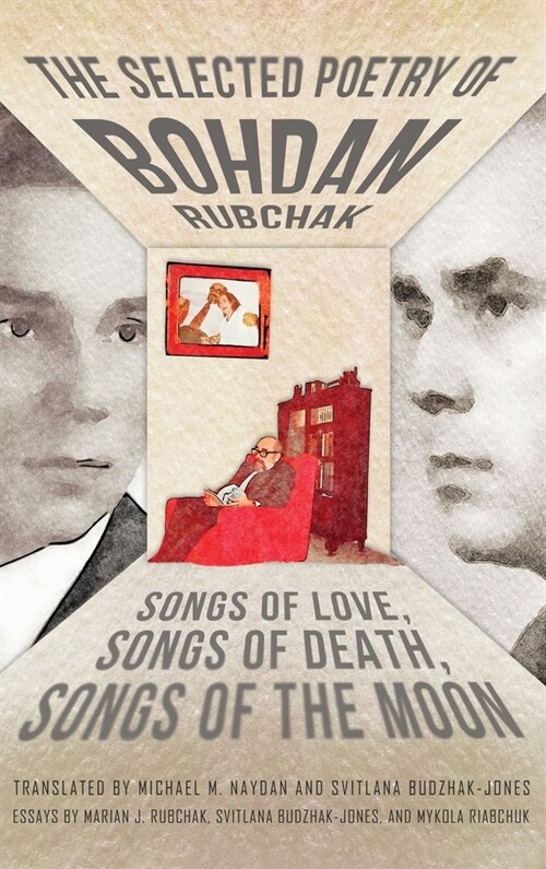 The Selected Poetry of Bohdan Rubchak: Songs of Love, Songs of Death, Songs of The Moon (Hardcover)