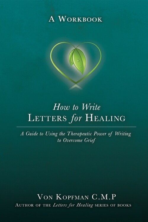 How to Write Letters for Healing: The Therapeutic Power of Writing to a Lost Loved One - A Workbook (Paperback)