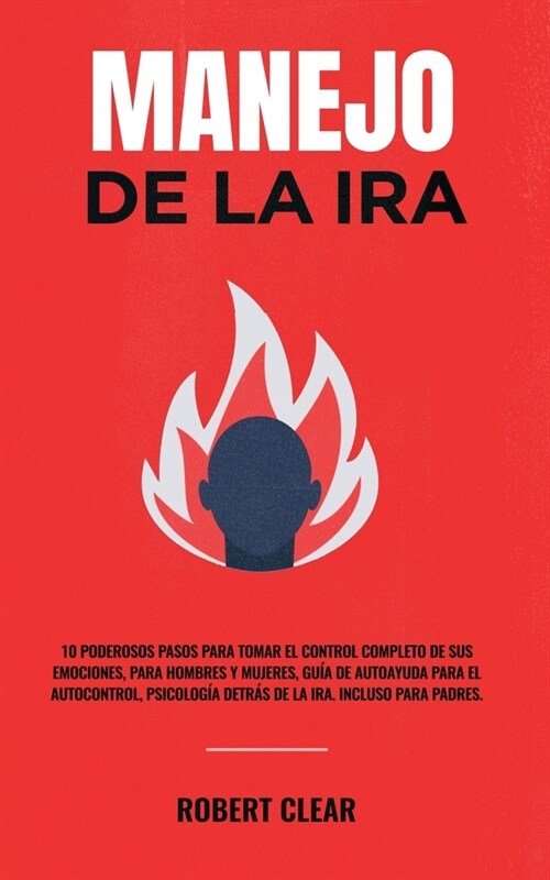 Manejo de la ira: 10 Poderosos Pasos para Tomar el Control Completo de sus Emociones, Para Hombres y Mujeres, Gu? de Autoayuda para el (Paperback)