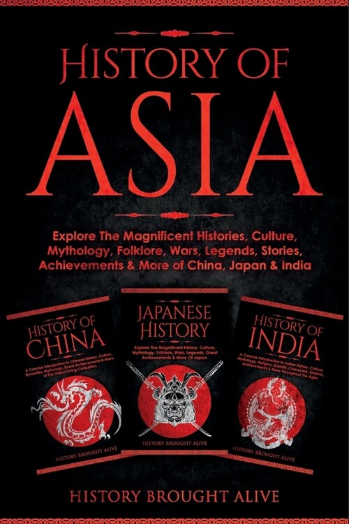 History of Asia: Explore The Magnificent Histories, Culture, Mythology, Folklore, Wars, Legends, Stories, Achievements & More of China, (Paperback)