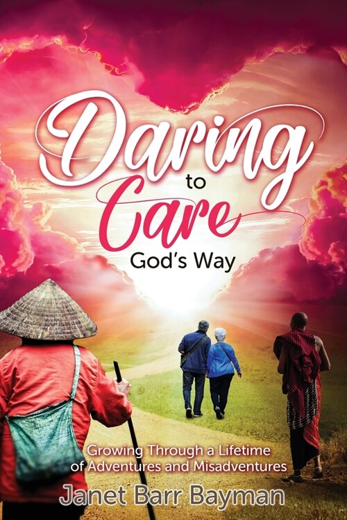 Daring to Care Gods Way: Growing Through a Lifetime of Adventures and Misadventures (Paperback)