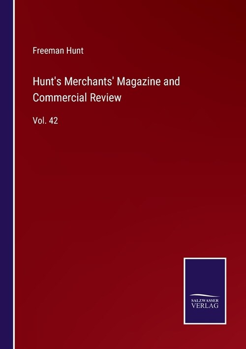 Hunts Merchants Magazine and Commercial Review: Vol. 42 (Paperback)