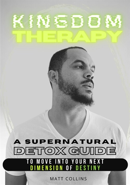 Kingdom Therapy: a supernatural detox guide to move into your next dimension of destiny. (Paperback)
