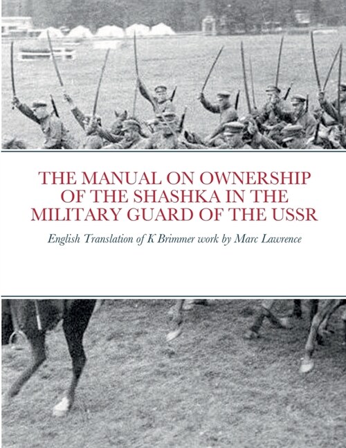 The Manual on Ownership of the Shashka in the Military Guard of the USSR: English translation of K Brimmers work by Marc Lawrence (Paperback)