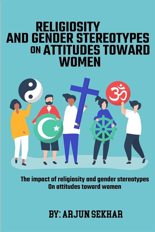 The Impact Of Religiosity And Gender Stereotypes On Attitudes Toward Women (Paperback)