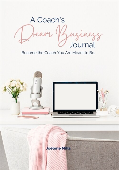 A Coachs Dream Business Journal: Become The Coach You Are Meant To Be. (Paperback)