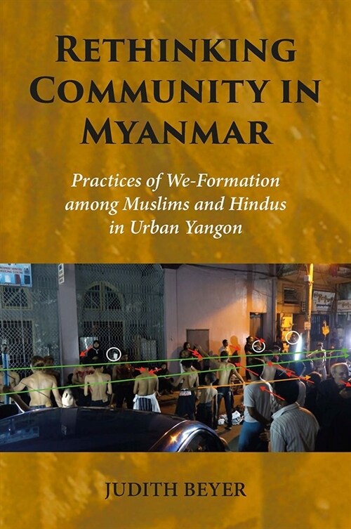 Rethinking Community in Myanmar: Practices of We-Formation Among Muslims and Hindus in Urban Yangon (Hardcover)