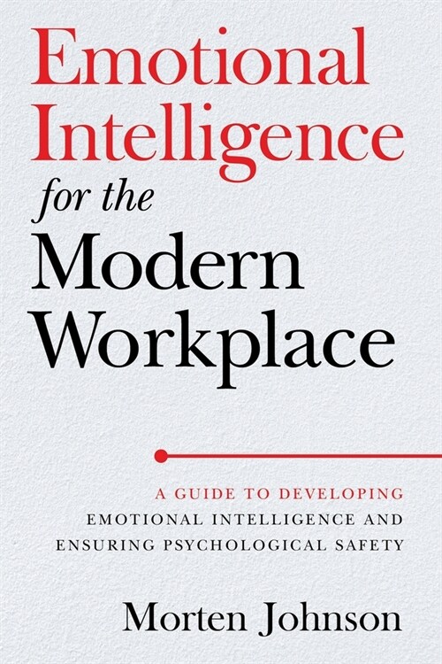 Emotional Intelligence for the Modern Workplace: A Guide to Developing Emotional Intelligence and Ensuring Psychological Safety (Paperback)