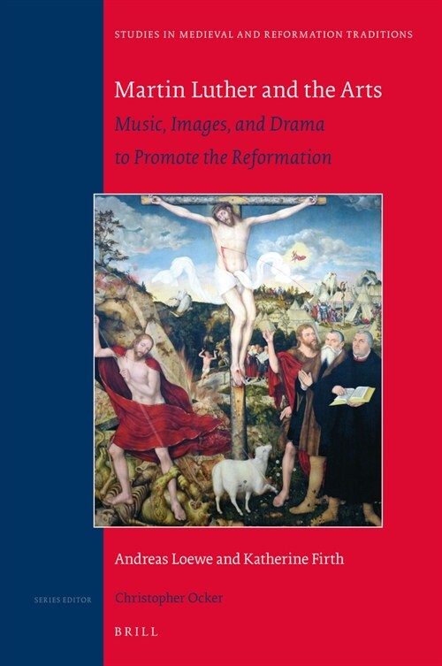 Martin Luther and the Arts: Music, Images, and Drama to Promote the Reformation (Hardcover)