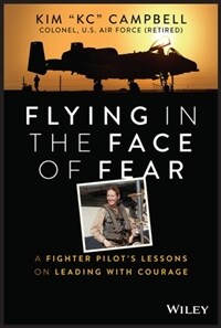Flying in the Face of Fear: A Fighter Pilot's Lessons on Leading with Courage (Hardcover)