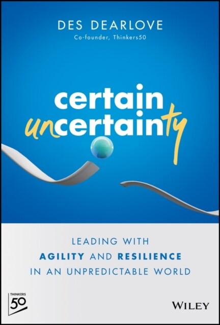 Certain Uncertainty: Leading with Agility and Resilience in an Unpredictable World (Hardcover)