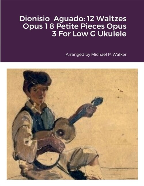 Dionisio Aguado: 12 Waltzes Opus 1 and 8 Petite Pieces Opus 3 - For Low G Ukulele (Paperback)