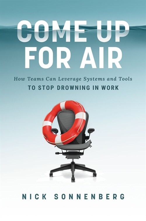 Come Up for Air: How Teams Can Leverage Systems and Tools to Stop Drowning in Work (Hardcover)