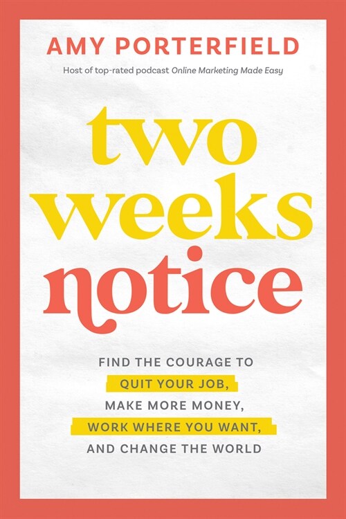 Two Weeks Notice: Find the Courage to Quit Your Job, Make More Money, Work Where You Want, and Change the World (Hardcover)